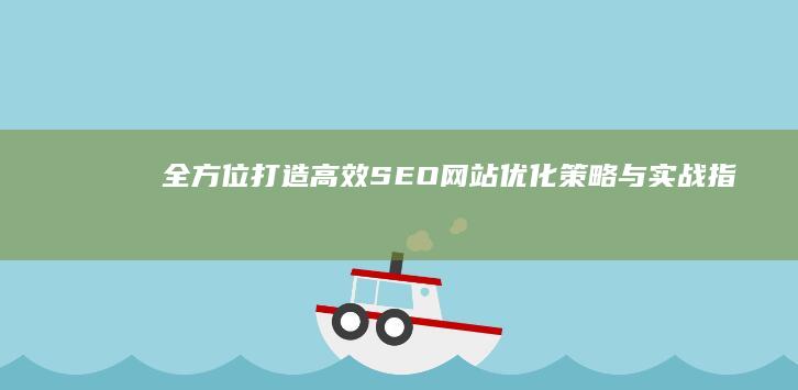 全方位打造高效SEO：网站优化策略与实战指南